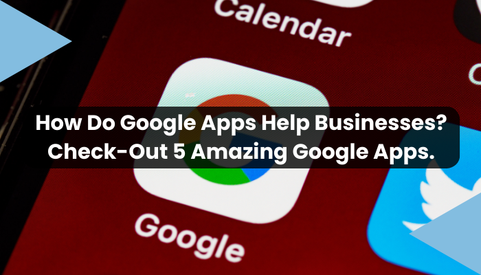 How Do Google Apps Help Businesses